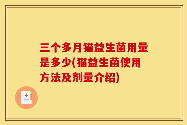 三个多月猫益生菌用量是多少(猫益生菌使用方法及剂量介绍)