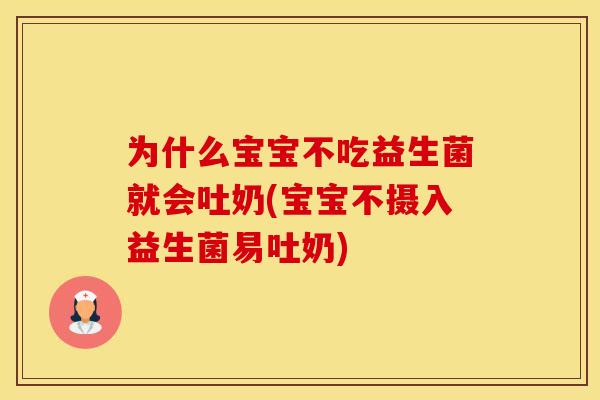 为什么宝宝不吃益生菌就会吐奶(宝宝不摄入益生菌易吐奶)