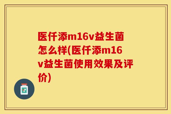 医仟添m16v益生菌怎么样(医仟添m16v益生菌使用效果及评价)