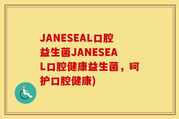 JANESEAL口腔益生菌JANESEAL口腔健康益生菌，呵护口腔健康)