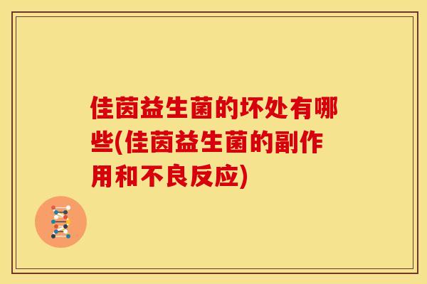 佳茵益生菌的坏处有哪些(佳茵益生菌的副作用和不良反应)