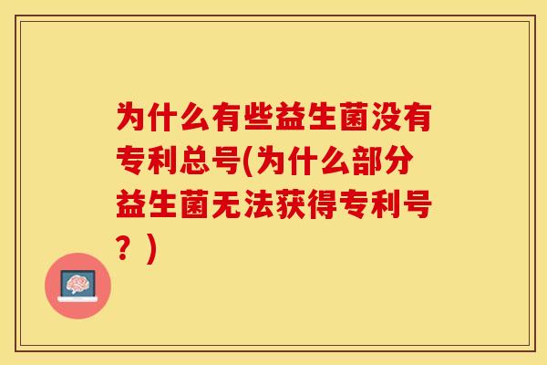 为什么有些益生菌没有专利总号(为什么部分益生菌无法获得专利号？)