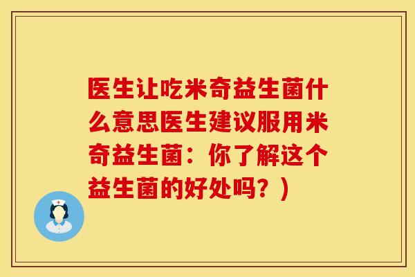 医生让吃米奇益生菌什么意思医生建议服用米奇益生菌：你了解这个益生菌的好处吗？)