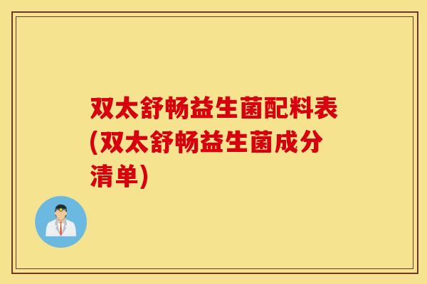 双太舒畅益生菌配料表(双太舒畅益生菌成分清单)