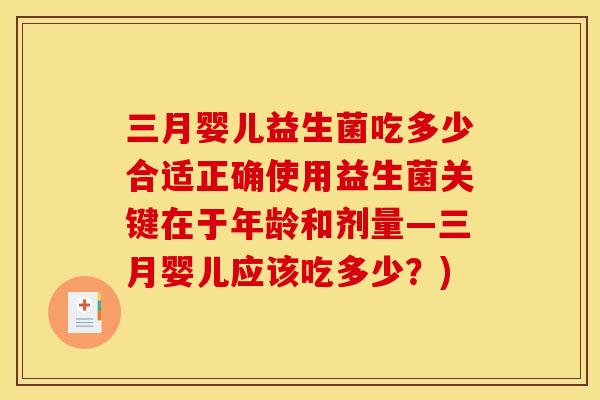三月婴儿益生菌吃多少合适正确使用益生菌关键在于年龄和剂量—三月婴儿应该吃多少？)