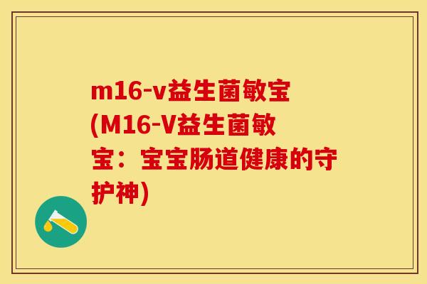 m16-v益生菌敏宝(M16-V益生菌敏宝：宝宝肠道健康的守护神)