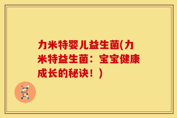 力米特婴儿益生菌(力米特益生菌：宝宝健康成长的秘诀！)