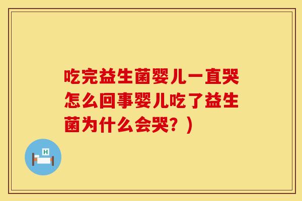 吃完益生菌婴儿一直哭怎么回事婴儿吃了益生菌为什么会哭？)