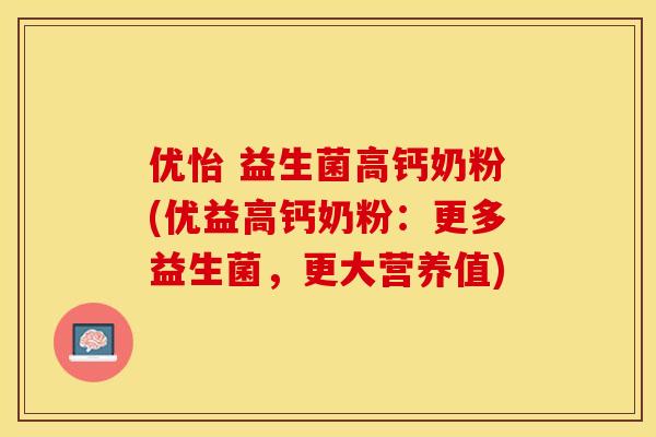 优怡 益生菌高钙奶粉(优益高钙奶粉：更多益生菌，更大营养值)