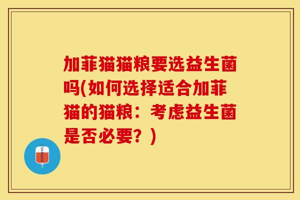加菲猫猫粮要选益生菌吗(如何选择适合加菲猫的猫粮：考虑益生菌是否必要？)