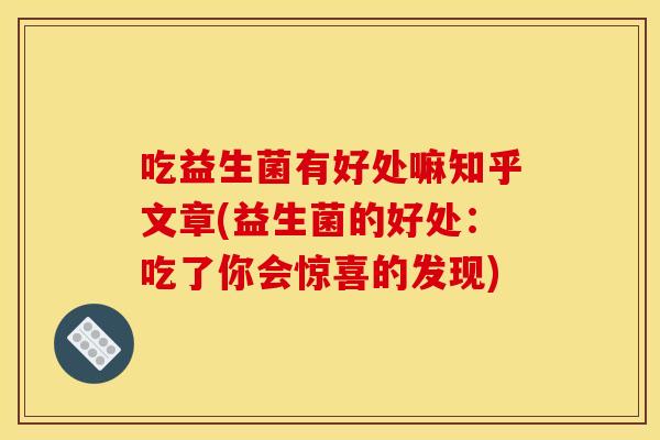 吃益生菌有好处嘛知乎文章(益生菌的好处：吃了你会惊喜的发现)