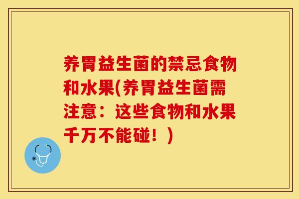 养胃益生菌的禁忌食物和水果(养胃益生菌需注意：这些食物和水果千万不能碰！)