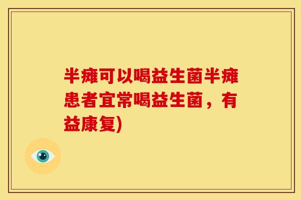半瘫可以喝益生菌半瘫患者宜常喝益生菌，有益康复)