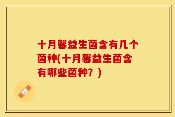 十月馨益生菌含有几个菌种(十月馨益生菌含有哪些菌种？)