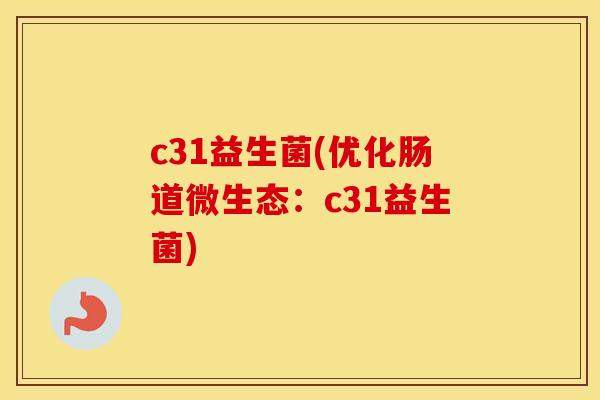 c31益生菌(优化肠道微生态：c31益生菌)