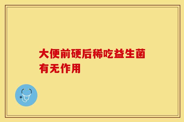 大便前硬后稀吃益生菌有无作用