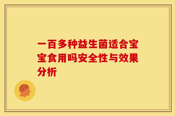 一百多种益生菌适合宝宝食用吗安全性与效果分析