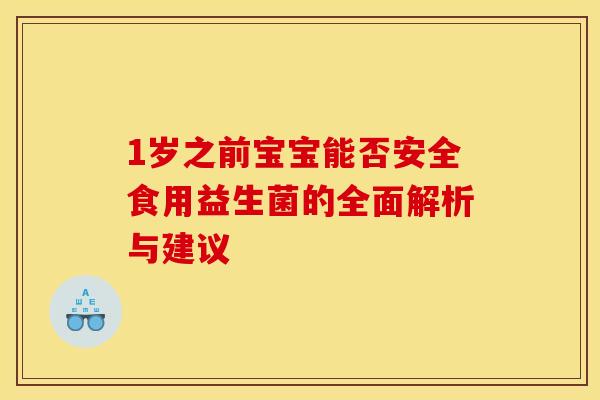 1岁之前宝宝能否安全食用益生菌的全面解析与建议