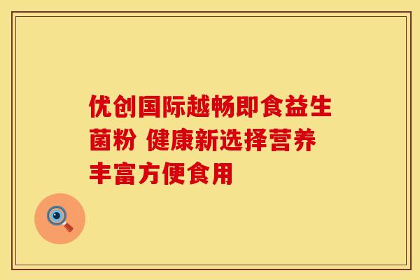 优创国际越畅即食益生菌粉 健康新选择营养丰富方便食用