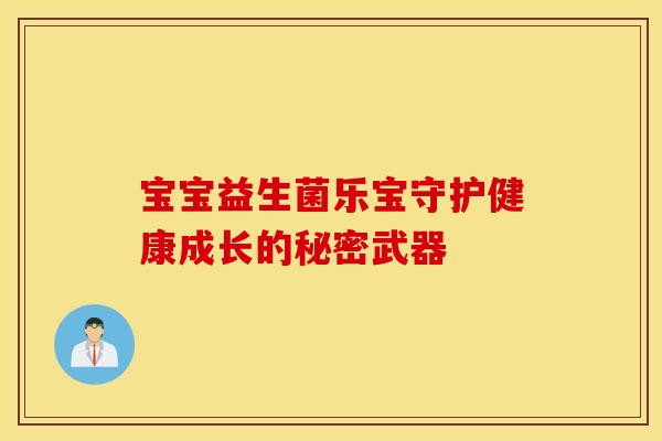 宝宝益生菌乐宝守护健康成长的秘密武器