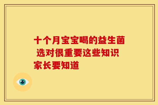 十个月宝宝喝的益生菌 选对很重要这些知识家长要知道