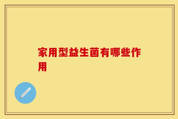 家用型益生菌有哪些作用