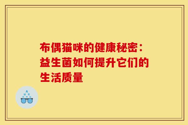 布偶猫咪的健康秘密：益生菌如何提升它们的生活质量