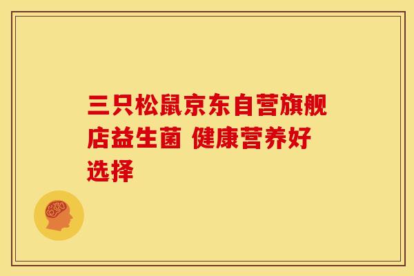 三只松鼠京东自营旗舰店益生菌 健康营养好选择