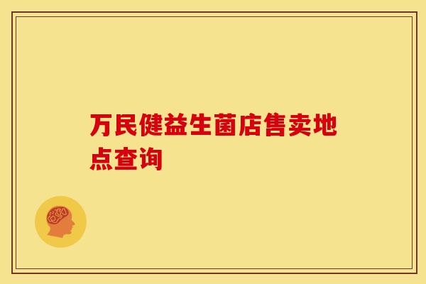 万民健益生菌店售卖地点查询