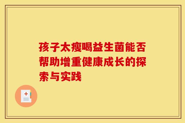 孩子太瘦喝益生菌能否帮助增重健康成长的探索与实践