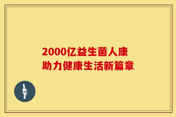 2000亿益生菌人康助力健康生活新篇章