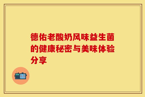 德佑老酸奶风味益生菌的健康秘密与美味体验分享