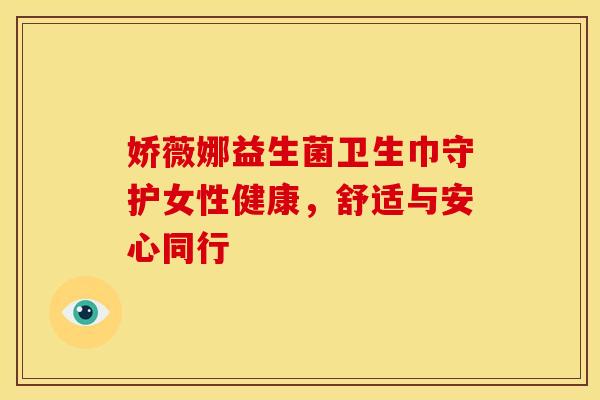 娇薇娜益生菌卫生巾守护女性健康，舒适与安心同行