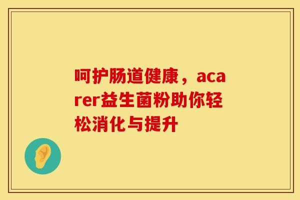 呵护肠道健康，acarer益生菌粉助你轻松消化与提升