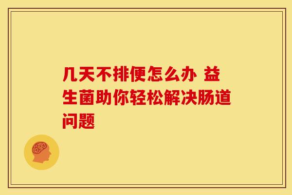 几天不排便怎么办 益生菌助你轻松解决肠道问题