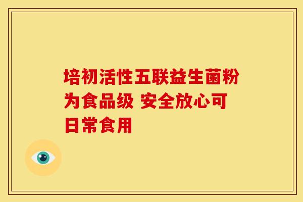 培初活性五联益生菌粉为食品级 安全放心可日常食用