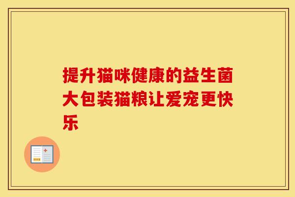 提升猫咪健康的益生菌大包装猫粮让爱宠更快乐