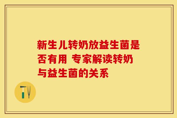 新生儿转奶放益生菌是否有用 专家解读转奶与益生菌的关系