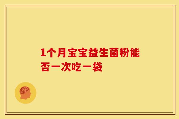 1个月宝宝益生菌粉能否一次吃一袋