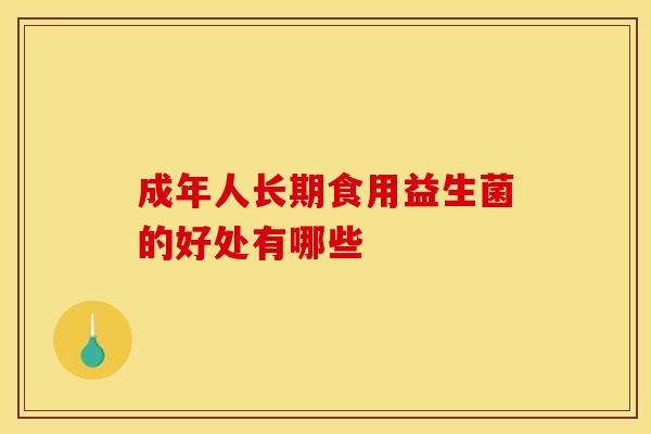成年人长期食用益生菌的好处有哪些