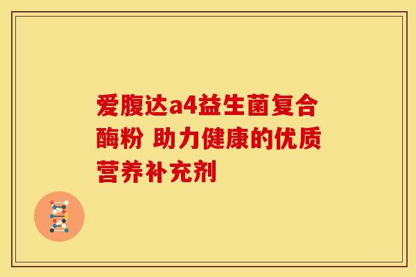 爱腹达a4益生菌复合酶粉 助力健康的优质营养补充剂