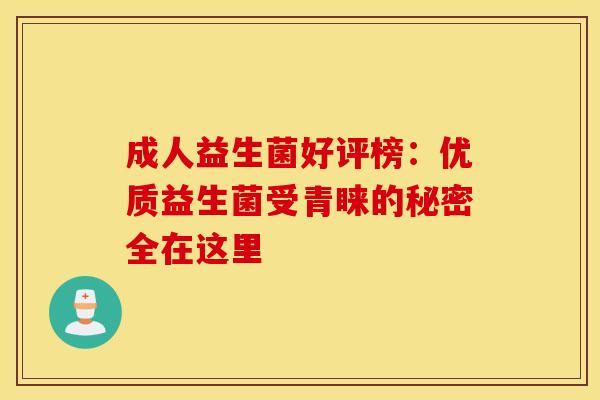 成人益生菌好评榜：优质益生菌受青睐的秘密全在这里