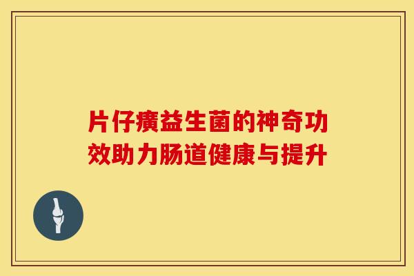片仔癀益生菌的神奇功效助力肠道健康与提升
