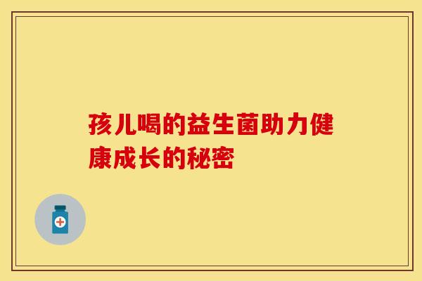 孩儿喝的益生菌助力健康成长的秘密