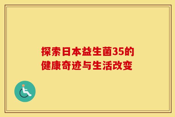 探索日本益生菌35的健康奇迹与生活改变
