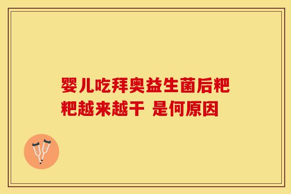 婴儿吃拜奥益生菌后粑粑越来越干 是何原因