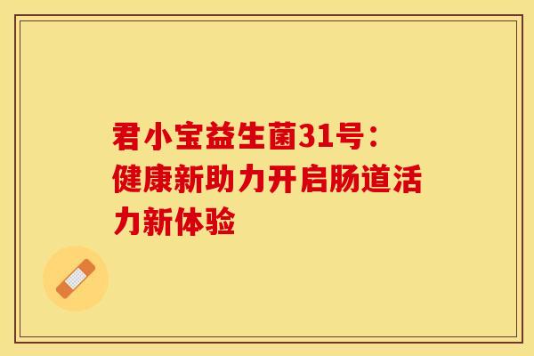 君小宝益生菌31号：健康新助力开启肠道活力新体验