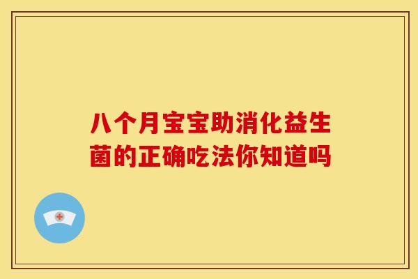 八个月宝宝助消化益生菌的正确吃法你知道吗
