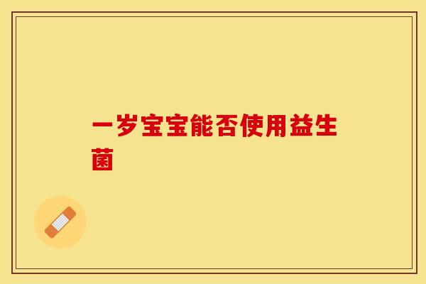 一岁宝宝能否使用益生菌