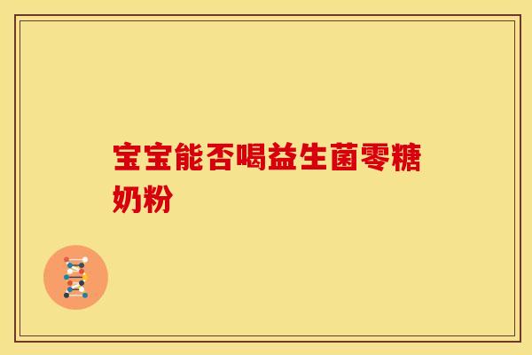 宝宝能否喝益生菌零糖奶粉